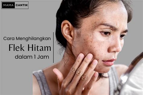 Cara Menghilangkan Flek Hitam Dalam Jam Aman