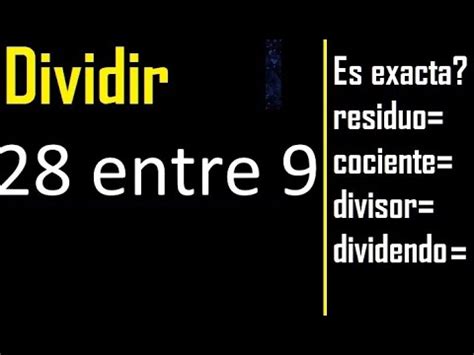 Dividir 28 Entre 9 Residuo Es Exacta O Inexacta La Division