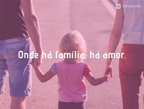 33 Frases Que Mostram Como A Família é Importante Na Nossa Vida Pensador