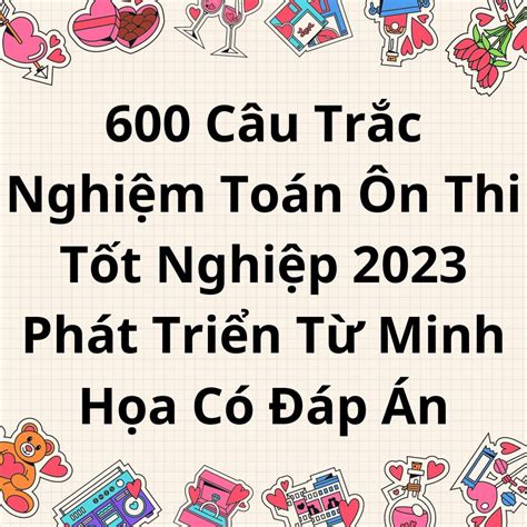 600 Câu Trắc Nghiệm Toán Ôn Thi Tốt Nghiệp 2023 Phát Triển Từ Minh Họa