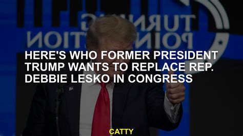 Here S Who Former President Trump Wants To Replace Rep Debbie Lesko In