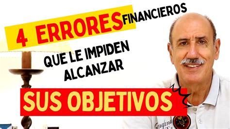 Cuatro Errores Financieros Que Te Impiden Alcanzar Tus Objetivos Youtube