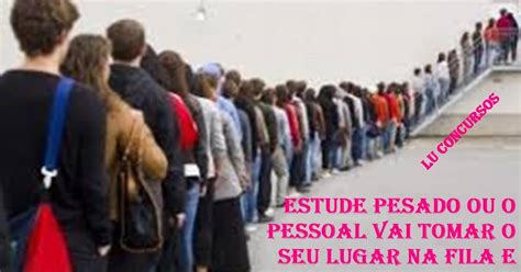 Lu Concursos ESTUDE PESADO OU O PESSOAL VAI TOMAR O SEU LUGAR NA FILA