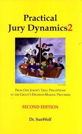 Practical Jury Dynamics From One Juror S Trial Perceptions To The