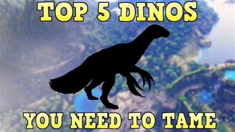 TOP 5 DINOS YOU NEED TO TAME ARK SURVIVAL EVOLVED YouTube