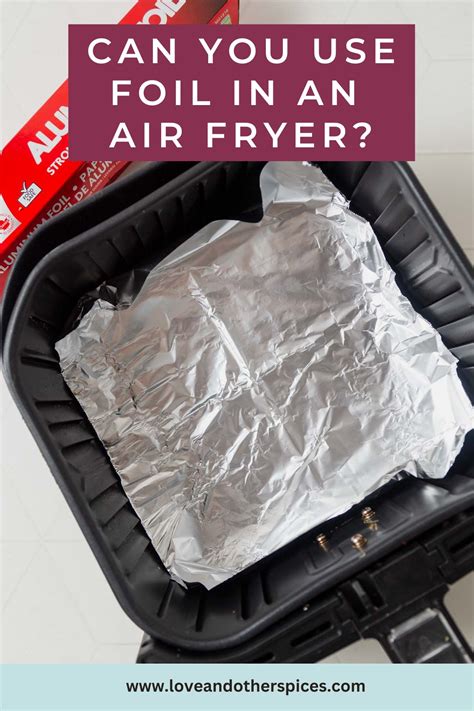 Can You Put Aluminum Foil In An Air Fryer