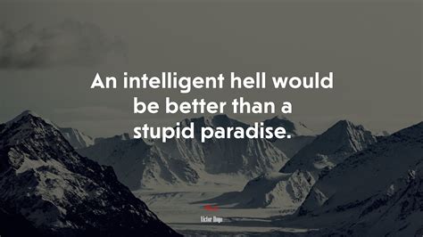 An Intelligent Hell Would Be Better Than A Stupid Paradise Victor