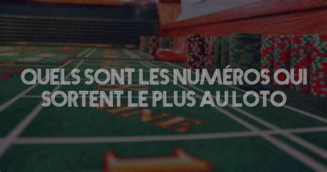 Quels Sont Les Numéros Qui Sortent Le Plus Au Loto