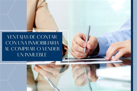 Ventajas De Contar Con Una Inmobiliaria Al Comprar O Vender Un Inmueble