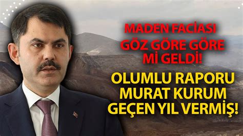 MADEN FACİASI GÖZ GÖRE GÖRE Mİ GELDİ MURAT KURUM OLUMLU RAPORU VERMİŞ