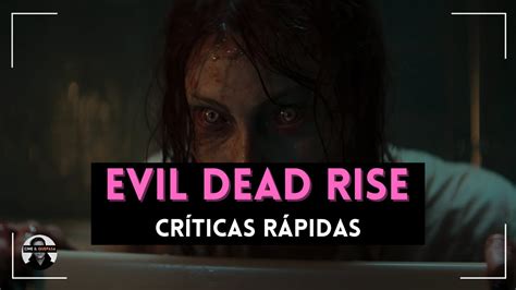 CrÍticas RÁpidas Evil Dead Rise PosesiÓn Infernal El Despertar