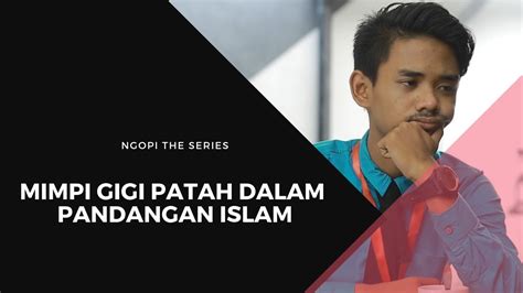 Mimpi Gigi Patah Dalam Pandangan Islam Ngopi The Series Youtube