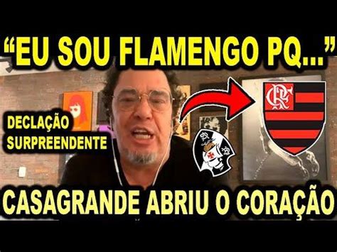 CASAGRANDE FEZ DECLARAÇÃO SURREAL EU SOU FLAMENGO VASCO X FLAMENGO