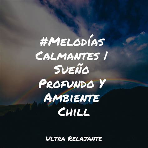 Melodías Calmantes Sueño Profundo Y Ambiente Chill Album by Dormir