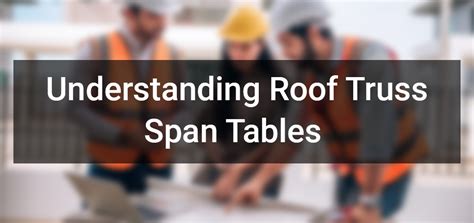 Understanding Roof Truss Span Tables