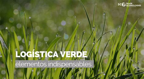 Elementos indispensables en la logística verde SC Trade Technologies