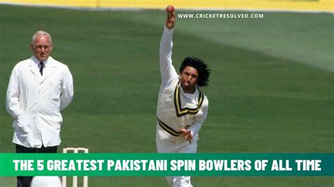 The 5 Greatest Pakistani Spinners Of All Time Cricket Resolved