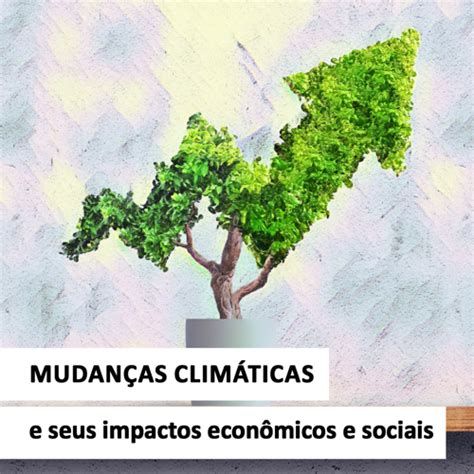 Fdc Store Mudanças Climáticas E Seus Impactos Econômicos E Sociais