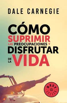 Libro Cómo Suprimir las Preocupaciones y Disfrutar de la Vida De