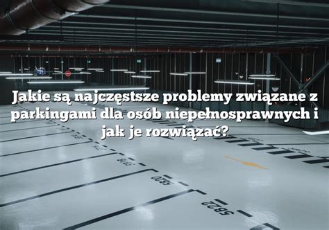 Jakie są najczęstsze problemy związane z parkingami dla osób