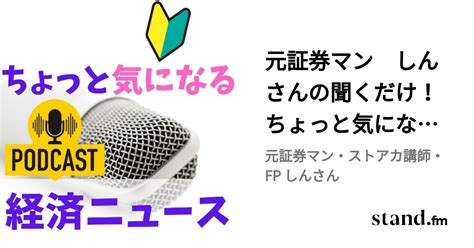 元証券マン しんさんの聞くだけ！ちょっと気になる今日の経済ニュース Standfm