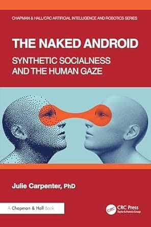 The Naked Android Chapman Hall CRC Artificial Intelligence And Robotics Series Carpenter