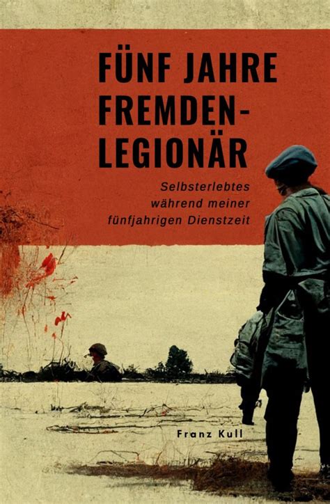 Fünf Jahre Fremdenlegionär Franz Kull Klarwelt