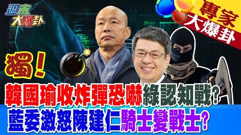 【週末大爆卦】獨韓國瑜收炸彈恐嚇綠認知戰藍委激怒陳建仁騎士變戰士 20240302 專家大爆卦1大新聞大爆卦hotnewstalk