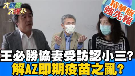 【大新聞大爆卦】王必勝夫妻合體受訪認了小三解救指揮中心必勝解救必剩疫苗 王必勝坐實不認女兒正宮直到報導前才得知官員道德蕩然無存