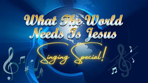 Singing Special What The World Needs Is Jesus Week 72 YouTube