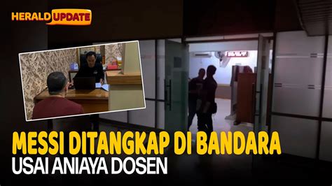 Aniaya Dosen Messi Ditangkap Di Bandara Saat Hendak Kabur YouTube