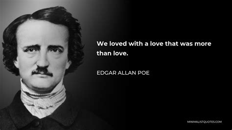 Edgar Allan Poe Quote We Loved With A Love That Was More Than Love