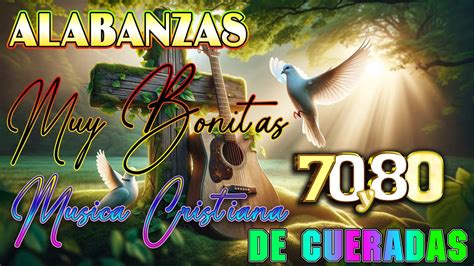 Alabanzas Musica Cristiana Antiguas Pero Bonitas Con Letra Para Cantar