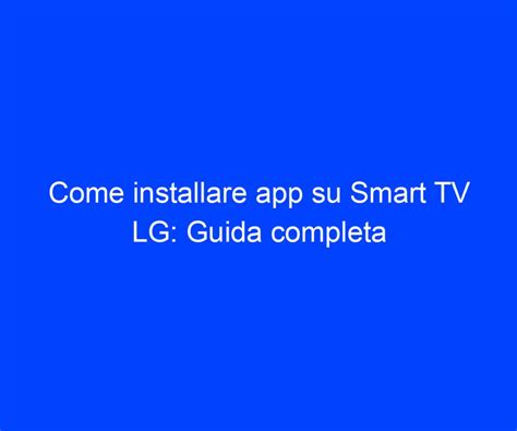 Come Installare App Su Smart Tv Lg Guida Completa Riccardo De