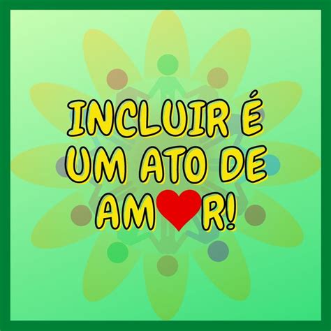 Mensagem Inclusão Um Ato De Amor - Incluir é um Ato de Amor | Frases, Instagram, Especial