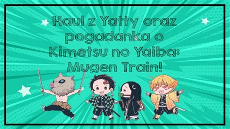 Haul Z Yatty I Pogadanka O Kimetsu No Yaiba Mugen Train Youtube