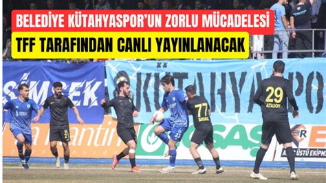 Belediye Kütahyasporun zorlu mücadelesi TFF tarafından canlı