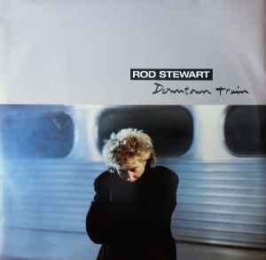 Rod Stewart - Downtown Train (1990, Vinyl) | Discogs