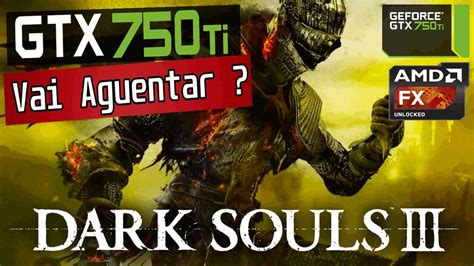 Dark Souls Iii Fx Gtx Ti Gb Vai Aguentar Sim Ou N O