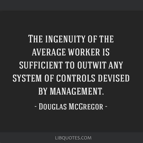 The ingenuity of the average worker is sufficient to outwit ...