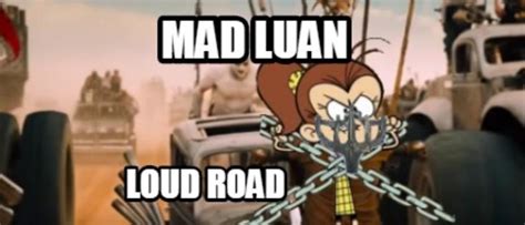 Mad Luan Loud Road The Loud House Know Your Meme