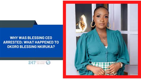 Why Was Blessing Ceo Arrested What Happened To Okoro Blessing Nkiruka