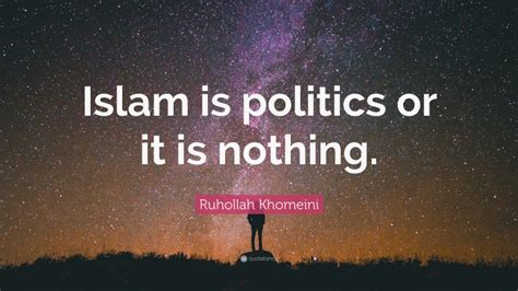 Ruhollah Khomeini Quote Islam Is Politics Or It Is Nothing