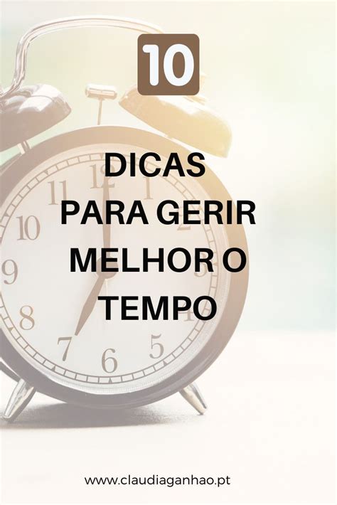 gestão do tempo gerir melhor o tempo mais tempo tempo livre menos é