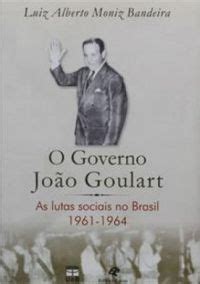 O Governo Jo O Goulart As Lutas Sociais No Brasil Luiz Alberto Moniz