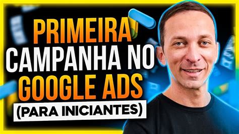 Como Criar Sua Primeira Campanha No Google Ads Para Iniciantes Youtube