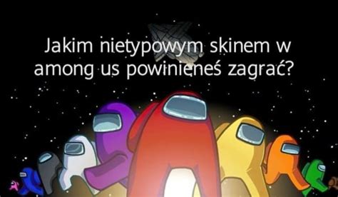 Jakim Nietypowym Skinem W Among Us Powiniene Zagra Zdrapka Samequizy