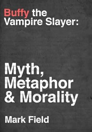 Buffy the Vampire Slayer: Myth, Metaphor & Morality: Field, Mark ...