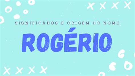 Significado Do Nome Rog Rio Origem Personalidade Simbolismo