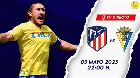 EN DIRECTO Atlético de Madrid Cádiz CF Vive La Liga 22 23 con